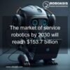 🔺 The market of service robotics by 2030 will reach $153.7 billion